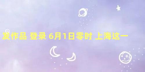 发作品 登录 6月1日零时 上海这一刻